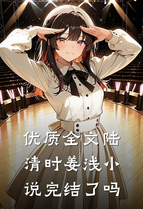 优质全文陆清时姜浅小说完结了吗