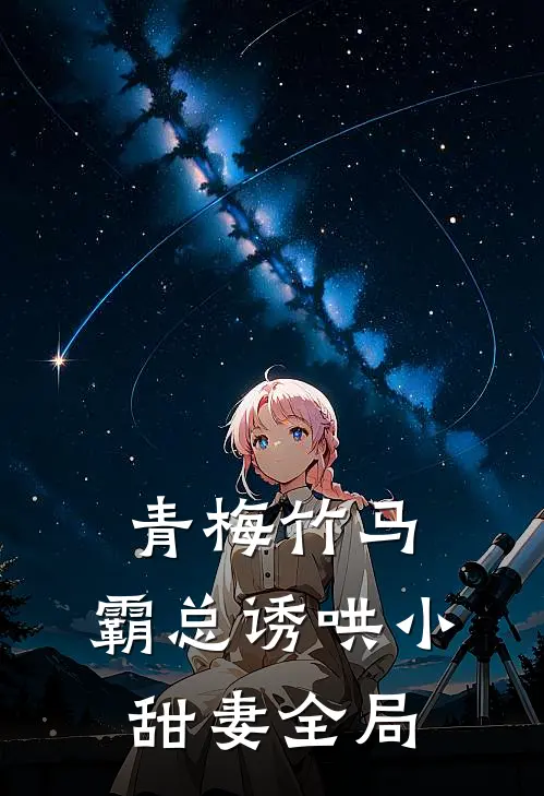 青梅竹马,霸总诱哄小甜妻全局阅读