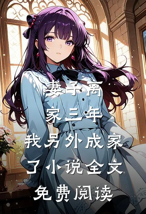 妻子离家三年,我另外成家了全文免费阅读笔趣阁