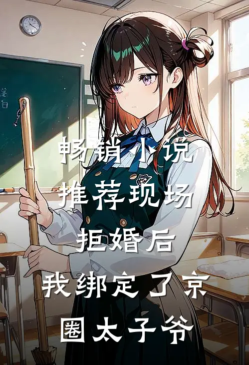 畅销小说推荐现场拒婚后，我绑定了京圈太子爷