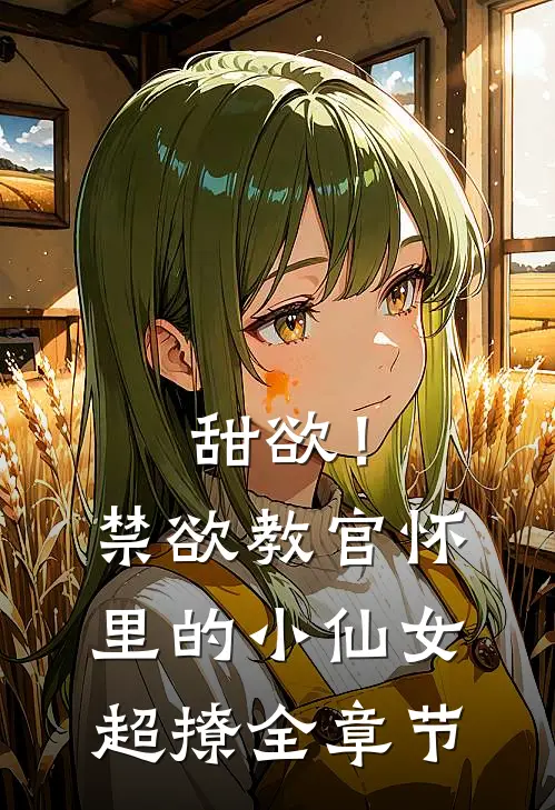 甜欲！禁欲教官怀里的小仙女超撩全章节