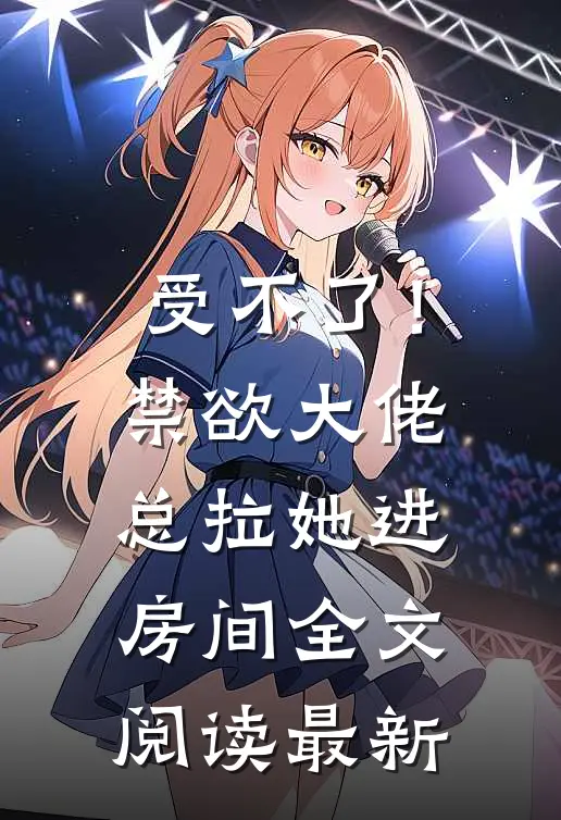 受不了!禁欲大佬总拉她进房间全文阅读最新