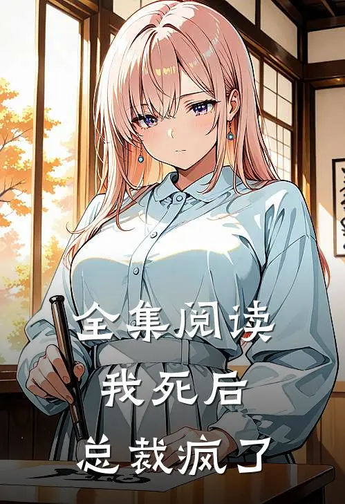 全集阅读我死后,总裁疯了