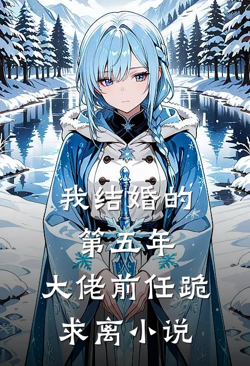 我结婚的第五年,大佬前任跪求离资源