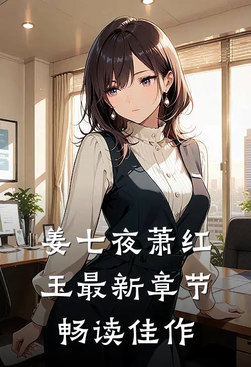 姜七夜萧红玉最新章节畅读佳作