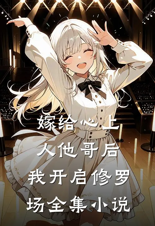 嫁给心上人他哥后，我开启修罗场全集小说