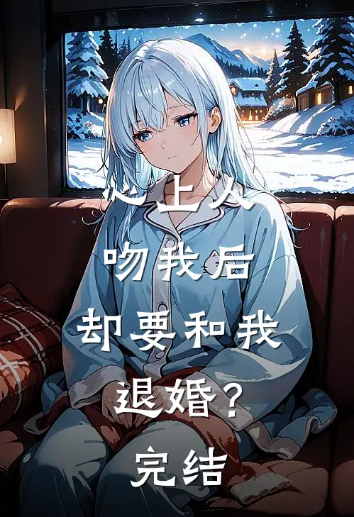 心上人吻我后,却要和我退婚?完结了吗