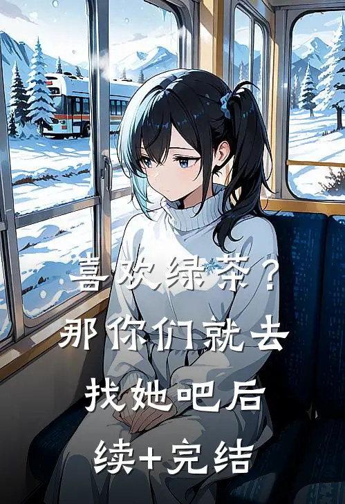 喜欢绿茶？那你们就去找她吧后续+完结