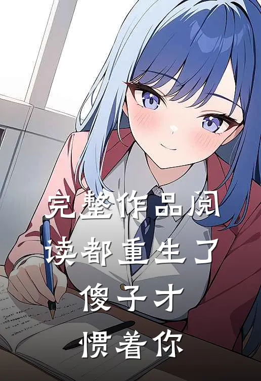 完整作品阅读都重生了,傻子才惯着你的