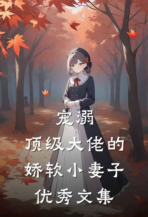 宠溺顶级大佬的娇软小妻子优秀文集免费阅读