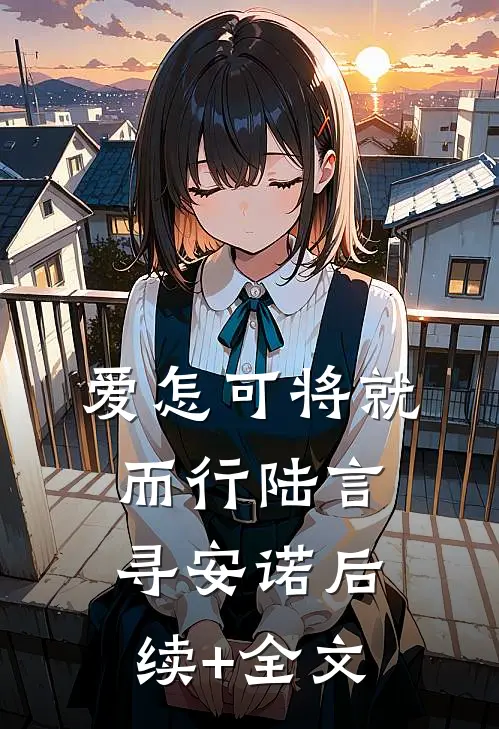 爱怎可将就而行陆言寻安诺后续+全文