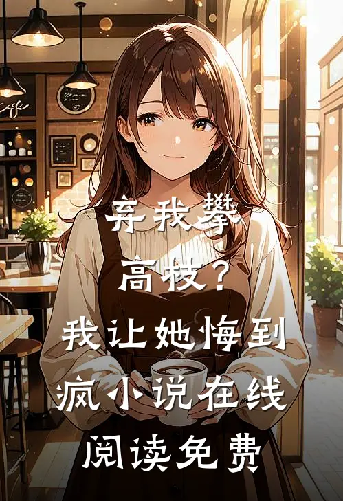 弃我攀高枝？我让她悔到疯小说在线阅读免费