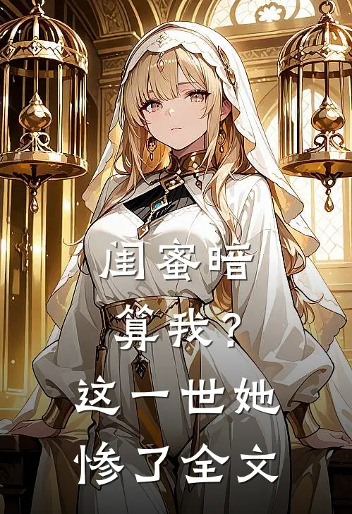 闺蜜暗算我?这一世她惨了全文免费