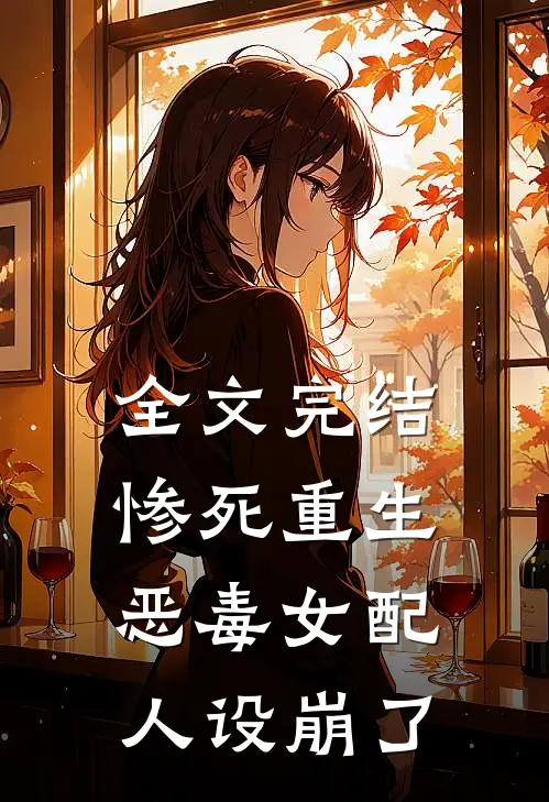 全文完结惨死重生，恶毒女配人设崩了