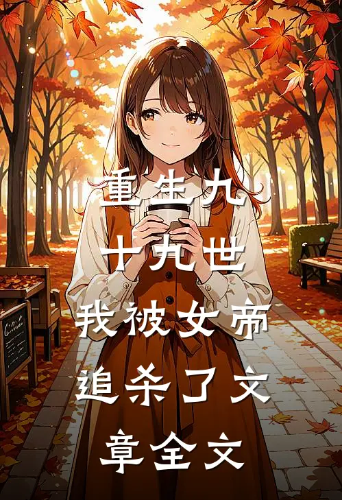重生九十九世,我被女帝追杀了文章全文