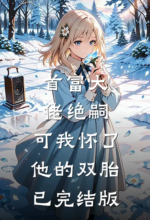 首富大佬绝嗣,可我怀了他的双胎已完结版
