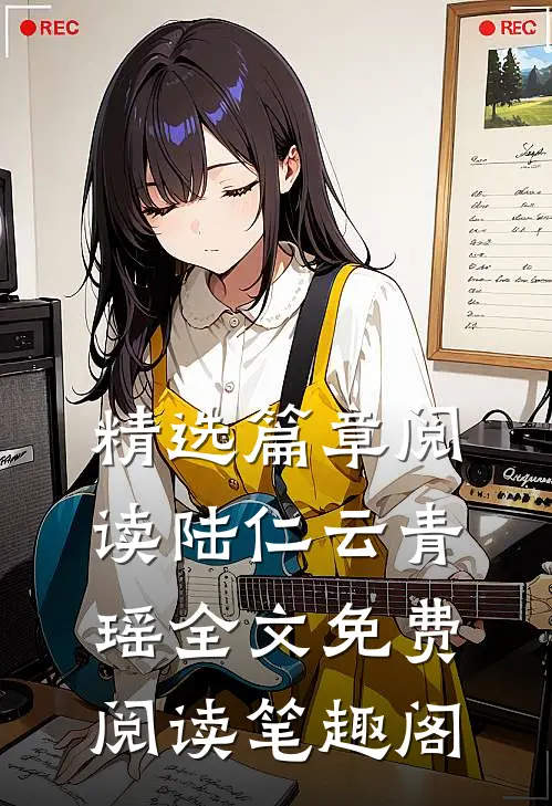 精选篇章阅读陆仁云青瑶全文免费阅读笔趣阁