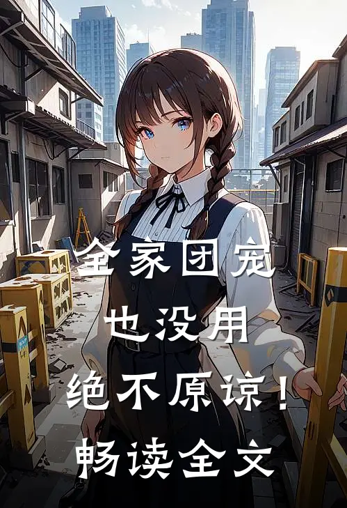 全家团宠也没用,绝不原谅!畅读全文