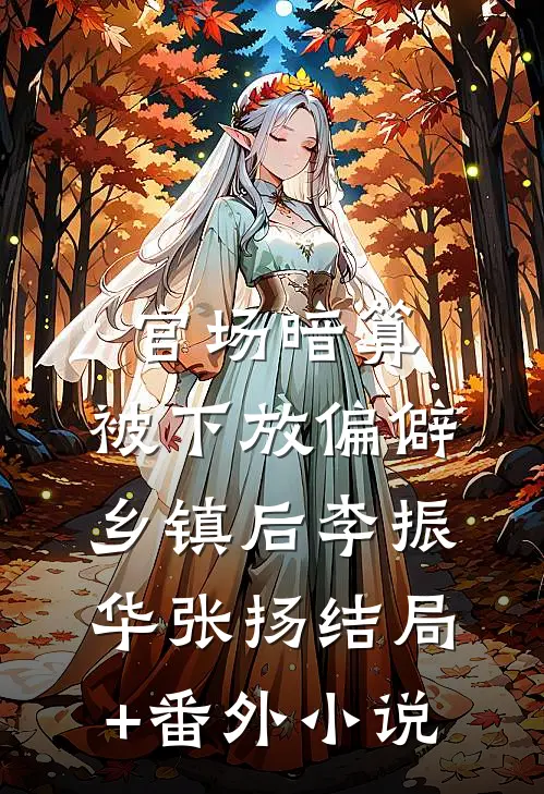 官场暗算:被下放偏僻乡镇后李振华张扬结局+番外小说