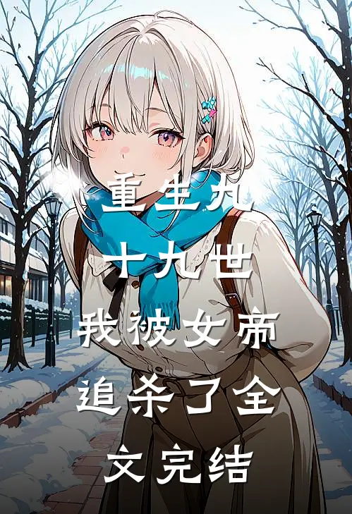 重生九十九世,我被女帝追杀了全文完结免费阅读