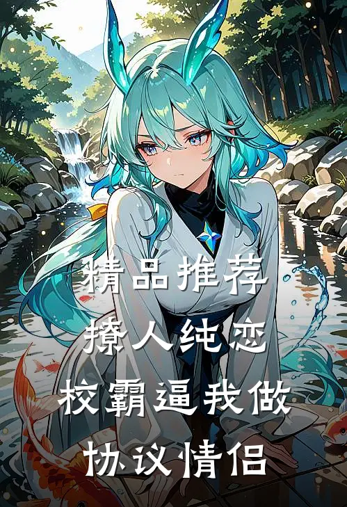 精品推荐撩人纯恋：校霸逼我做协议情侣