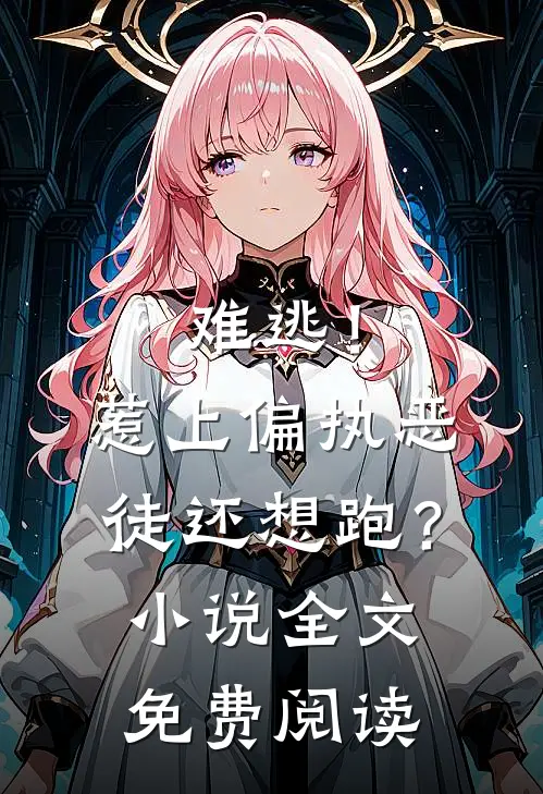 难逃!惹上偏执恶徒还想跑?全文免费阅读