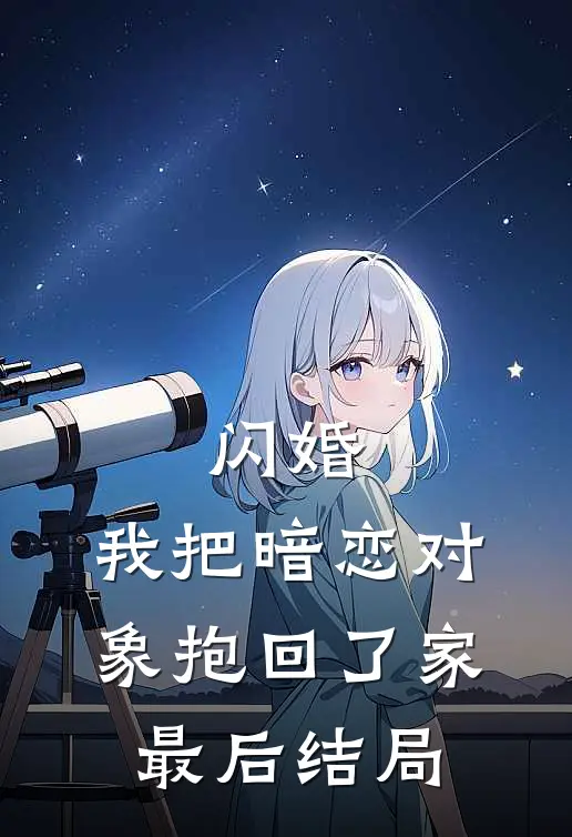 闪婚，我把暗恋对象抱回了家最后结局