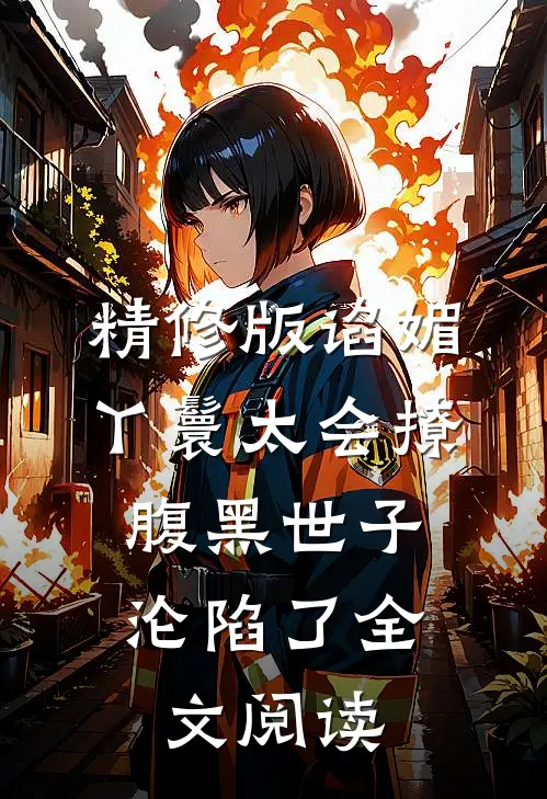 精修版谄媚丫鬟太会撩,腹黑世子沦陷了全文阅读