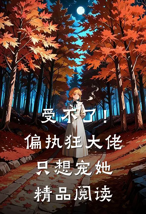受不了！偏执狂大佬只想宠她精品阅读