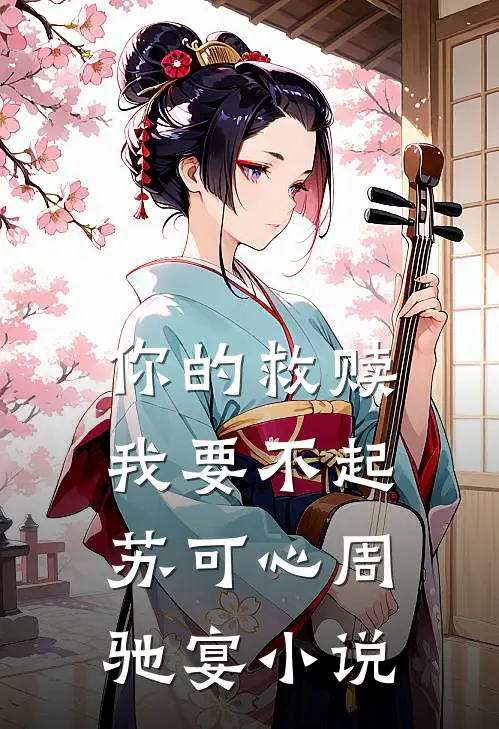 你的救赎,我要不起苏可心周驰宴免费阅读