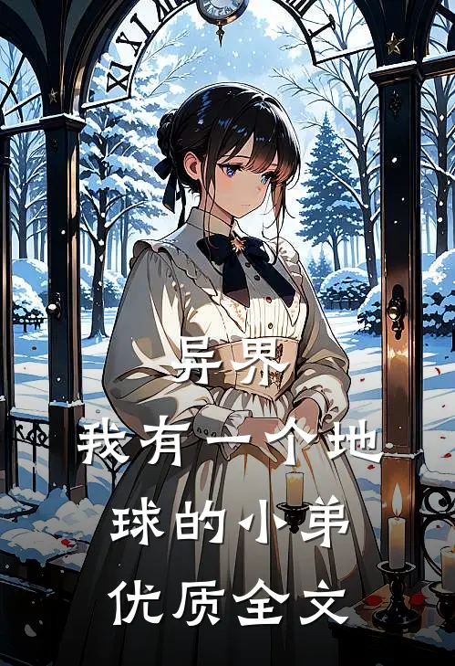 异界我有一个地球的小弟优质全文