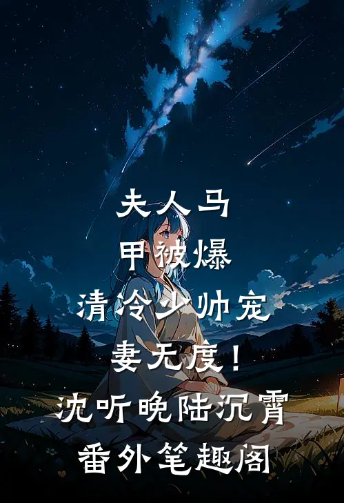 夫人马甲被爆，清冷少帅宠妻无度！：沈听晚陆沉霄番外笔趣阁