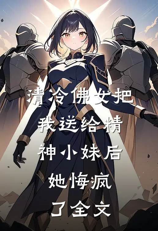 清冷佛女把我送给精神小妹后,她悔疯了全文免费