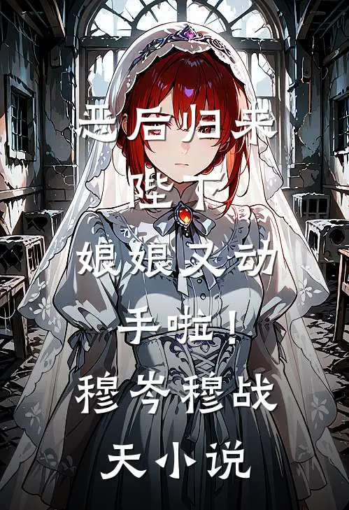 恶后归来：陛下，娘娘又动手啦！穆岑穆战天小说