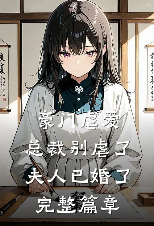 豪门虐爱总裁别虐了,夫人已婚了完整篇章