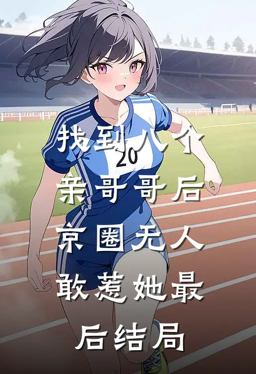 找到八个亲哥哥后，京圈无人敢惹她最后结局