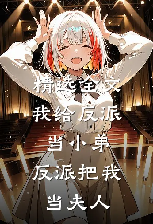 精选全文我给反派当小弟,反派把我当夫人免费阅读