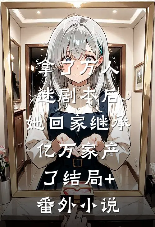 拿了万人迷剧本后，她回家继承亿万家产了结局+番外小说