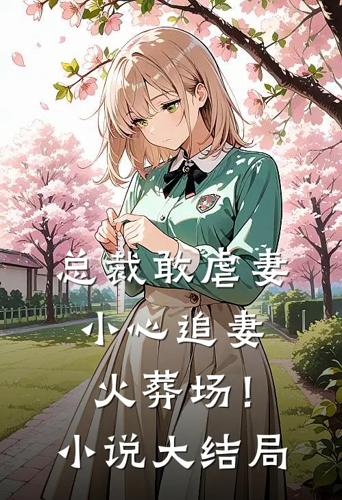 总裁敢虐妻,小心追妻火葬场!大结局免费阅读