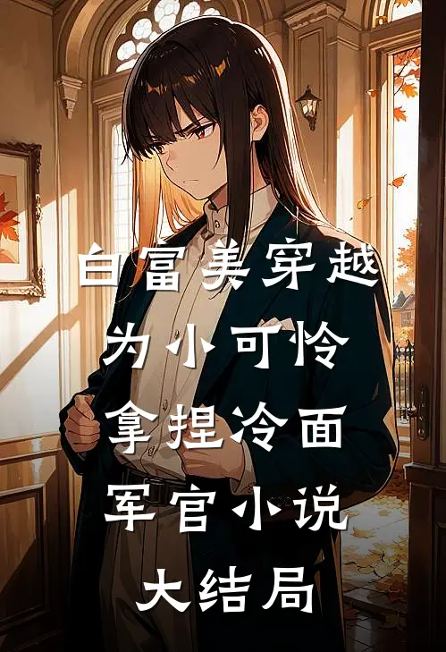 白富美穿越为小可怜,拿捏冷面军官大结局免费阅读