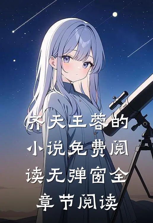 齐天王蓉的小说免费阅读无弹窗全章节阅读