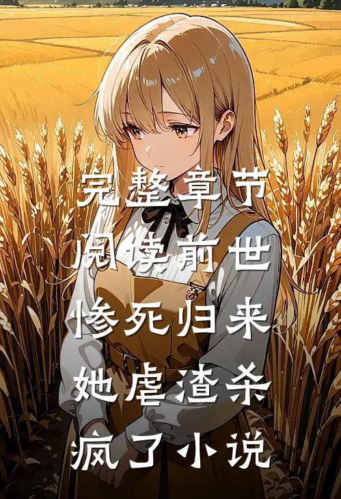 完整章节阅读前世惨死归来,她虐渣杀疯了小说