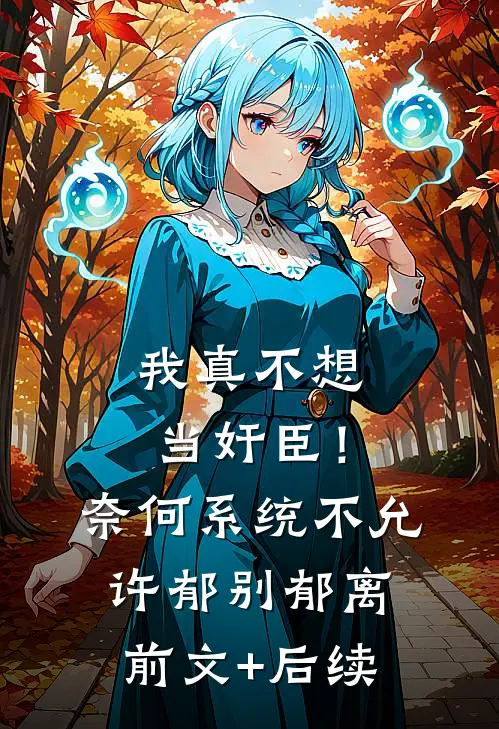我真不想当奸臣！奈何系统不允许郁别郁离前文+后续