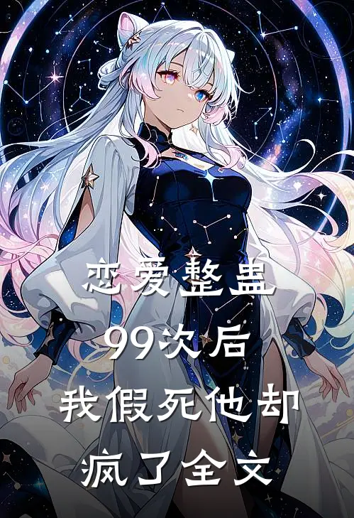 恋爱整蛊99次后,我假死他却疯了全文在线阅读
