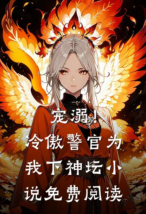 宠溺!冷傲警官为我下神坛免费阅读全文
