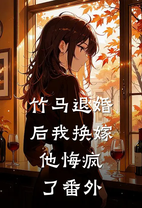 竹马退婚后我换嫁,他悔疯了 番外