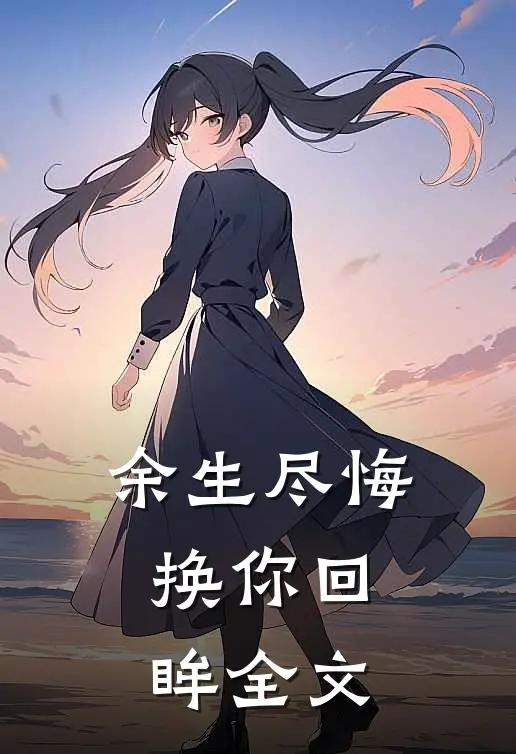 余生尽悔,换你回眸全文在线阅读