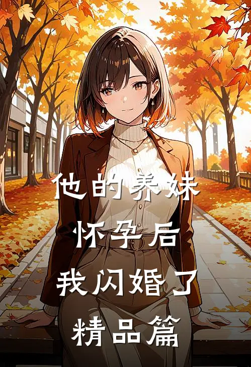 他的养妹怀孕后,我闪婚了精品篇在线阅读