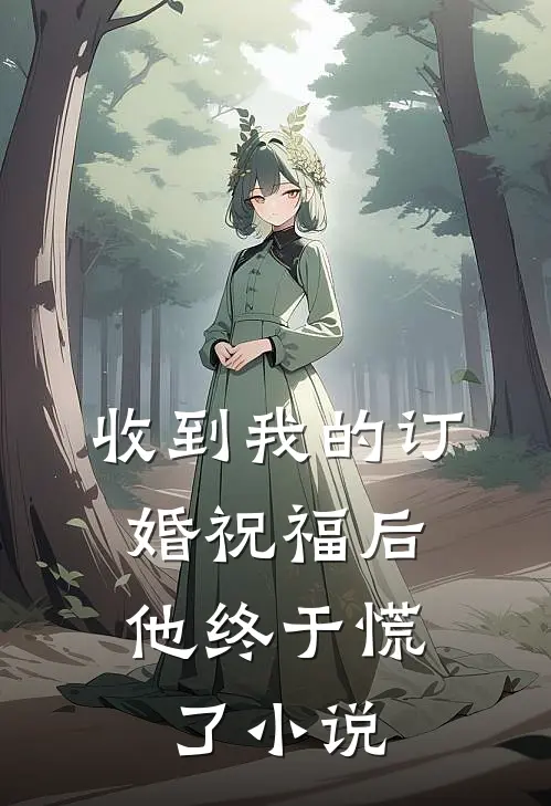 收到我的订婚祝福后,他终于慌了阅读