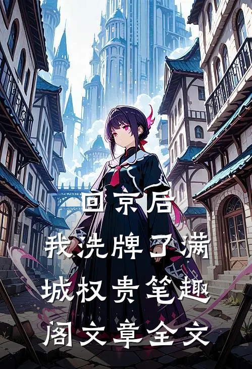 回京后,我洗牌了满城权贵笔趣阁文章全文